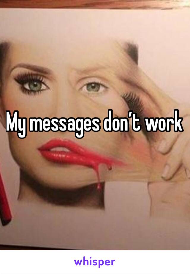 My messages don’t work 
