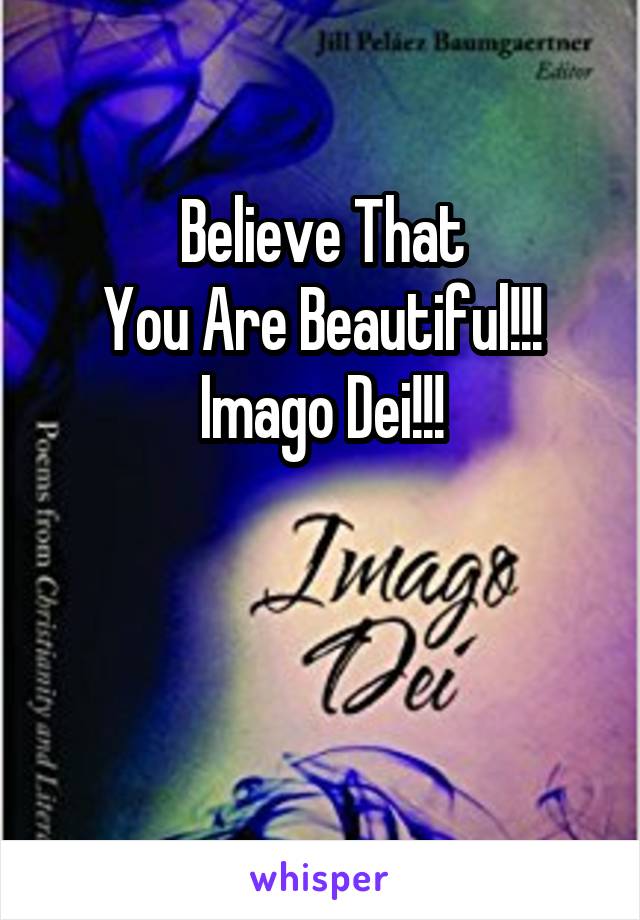 Believe That
You Are Beautiful!!!
Imago Dei!!!


