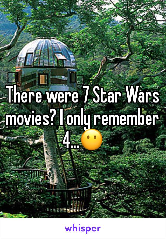 There were 7 Star Wars movies? I only remember 4...😶