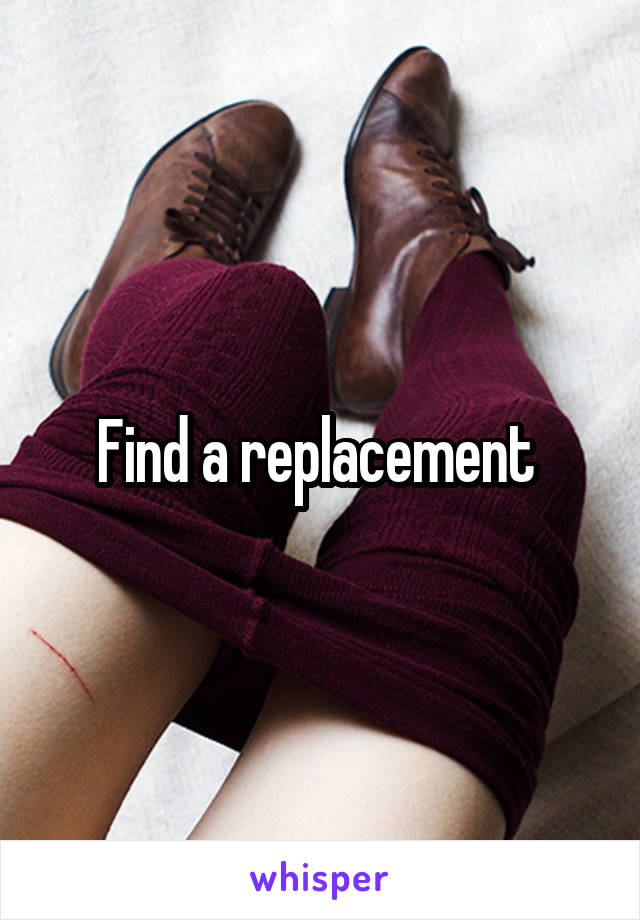 Find a replacement 