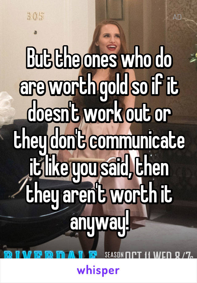 But the ones who do are worth gold so if it doesn't work out or they don't communicate it like you said, then they aren't worth it anyway!