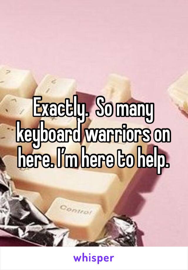 Exactly.  So many keyboard warriors on here. I’m here to help.