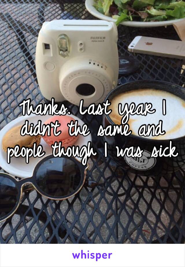 Thanks. Last year I didn’t the same and people though I was sick 