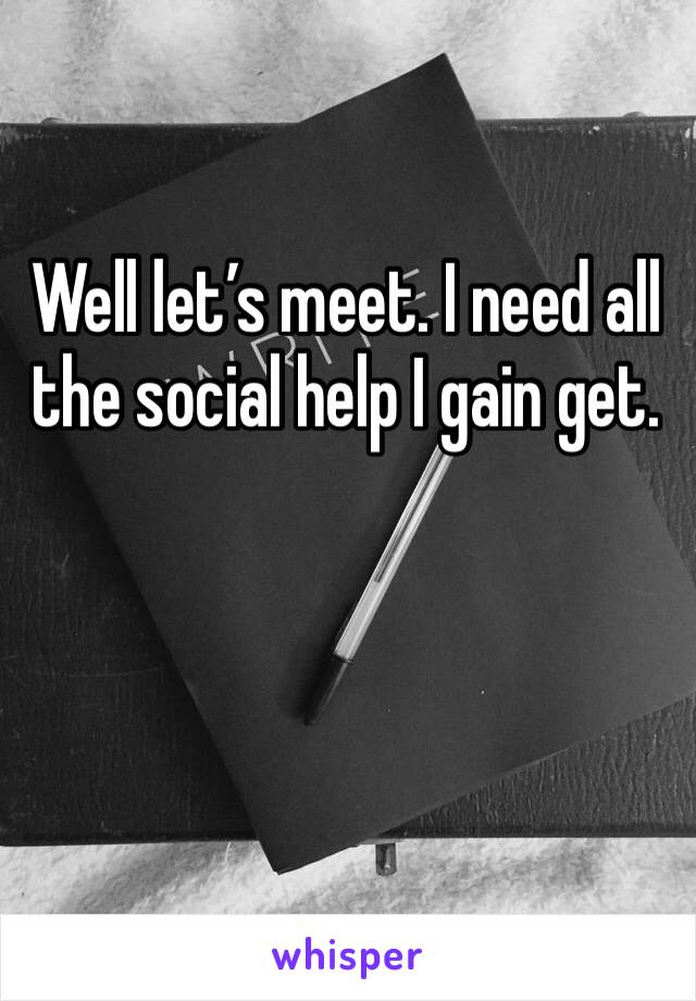 Well let’s meet. I need all the social help I gain get. 