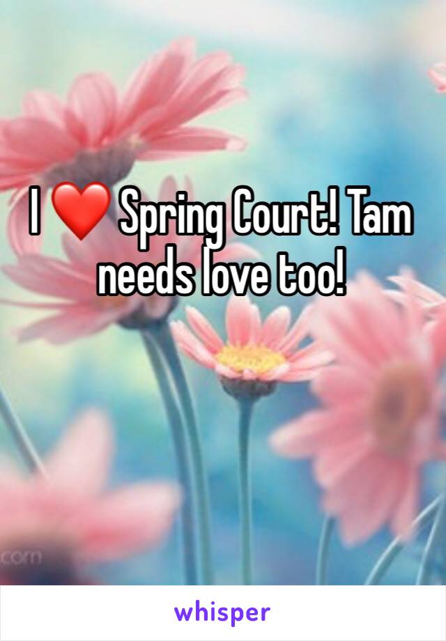 I ❤️ Spring Court! Tam needs love too! 