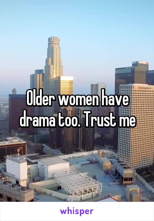 Older women have drama too. Trust me