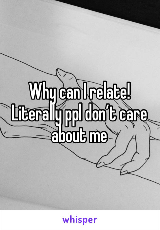 Why can I relate! Literally ppl don’t care about me