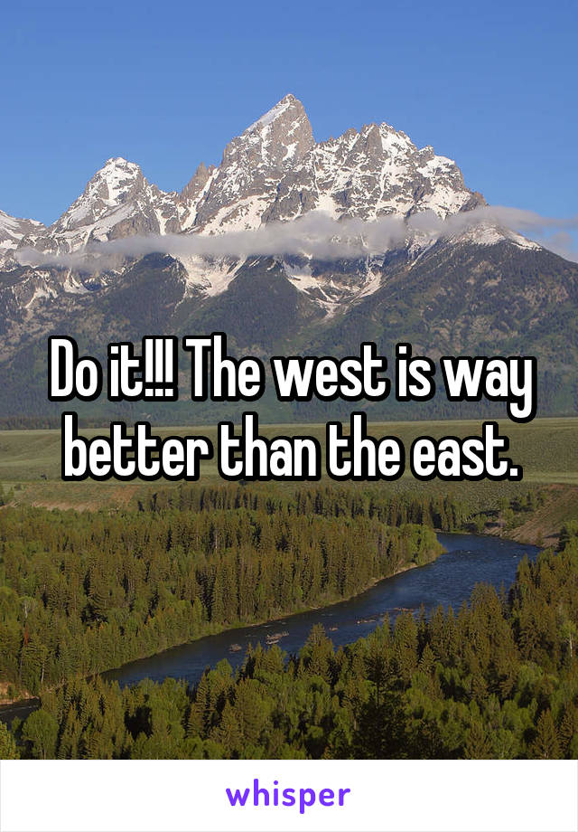 Do it!!! The west is way better than the east.