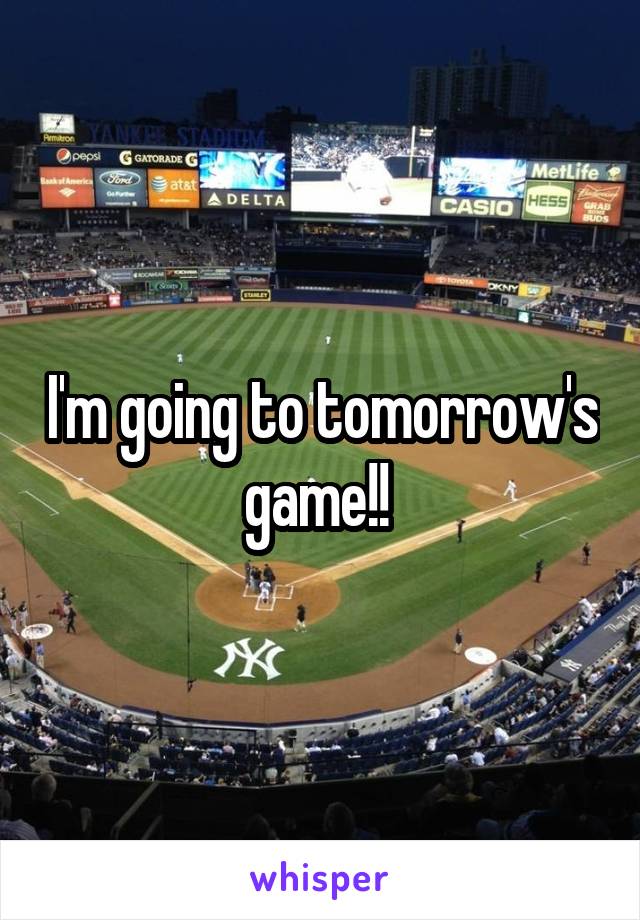 I'm going to tomorrow's game!! 