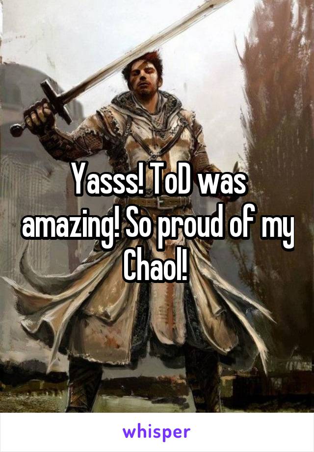 Yasss! ToD was amazing! So proud of my Chaol! 