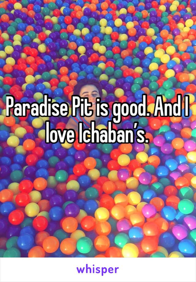 Paradise Pit is good. And I love Ichaban’s. 