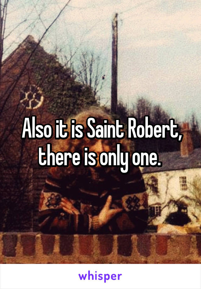 Also it is Saint Robert, there is only one. 