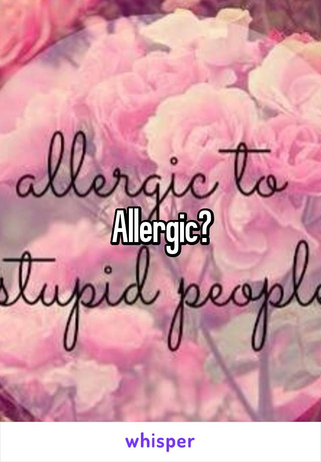 Allergic?