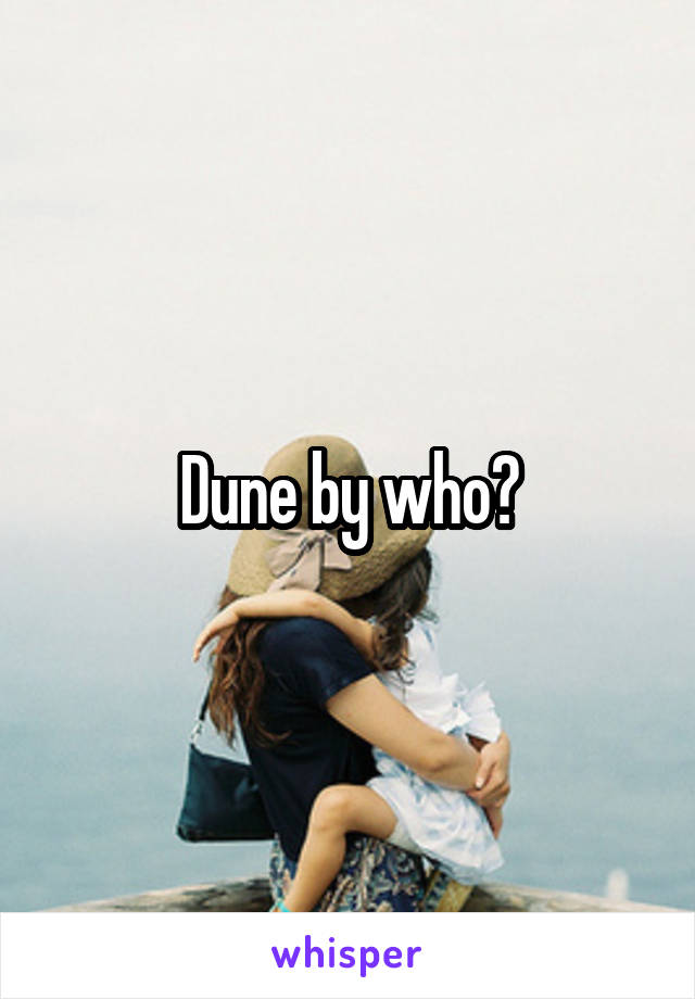 Dune by who?