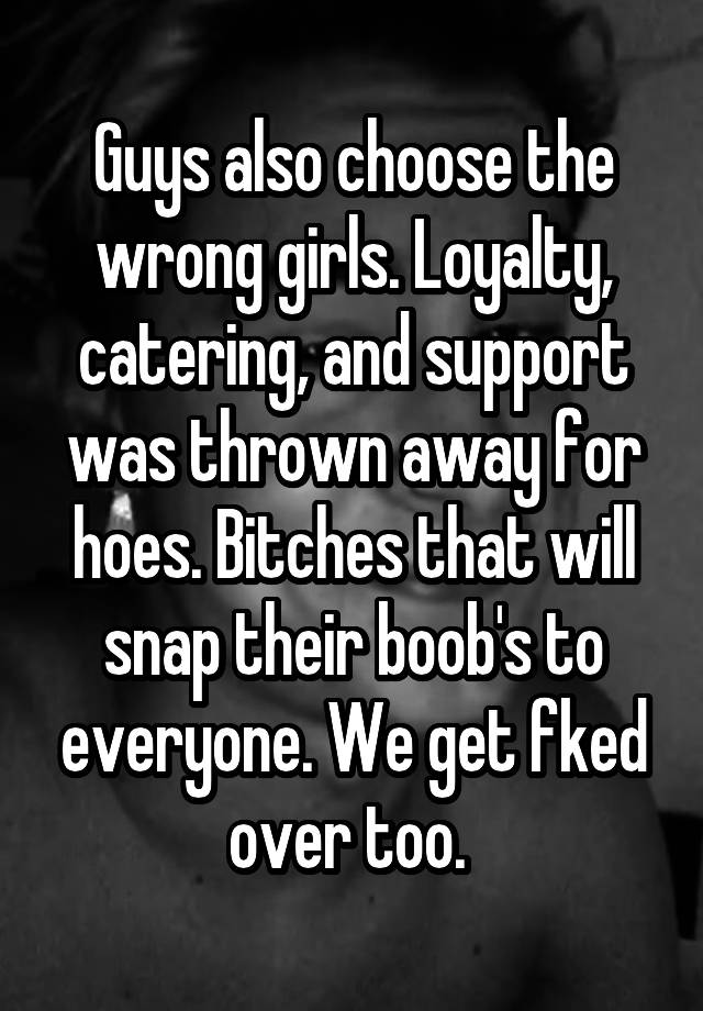 guys-also-choose-the-wrong-girls-loyalty-catering-and-support-was