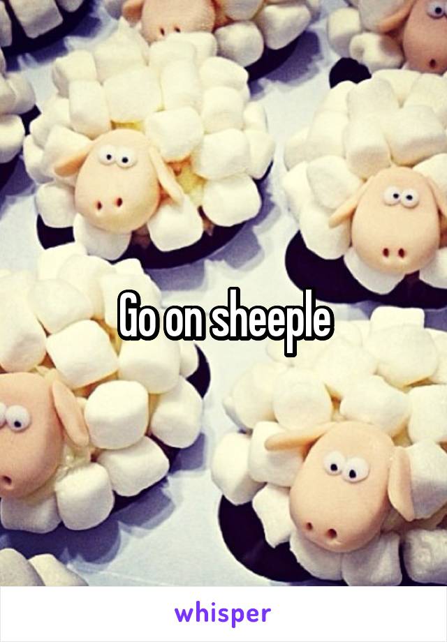 Go on sheeple