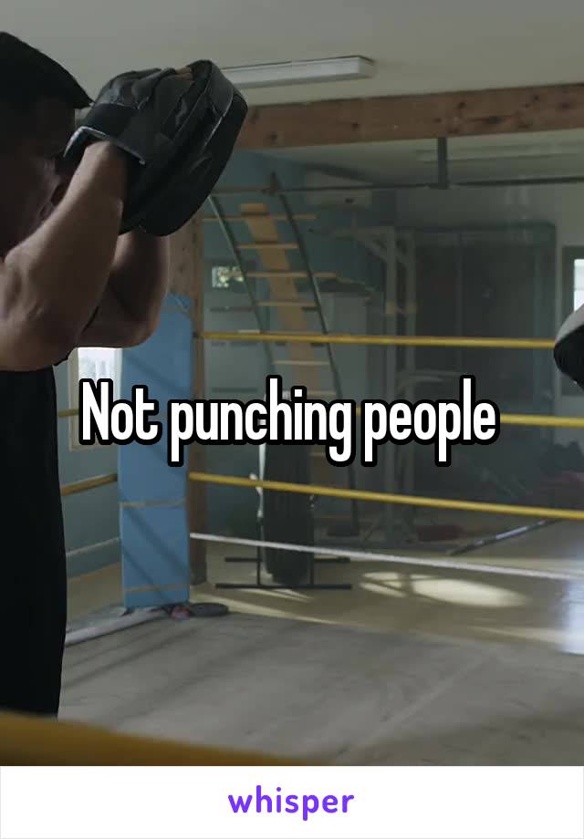 Not punching people 