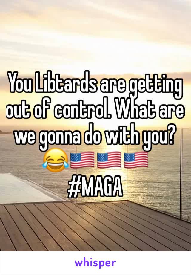 You Libtards are getting out of control. What are we gonna do with you?😂🇺🇸🇺🇸🇺🇸
#MAGA