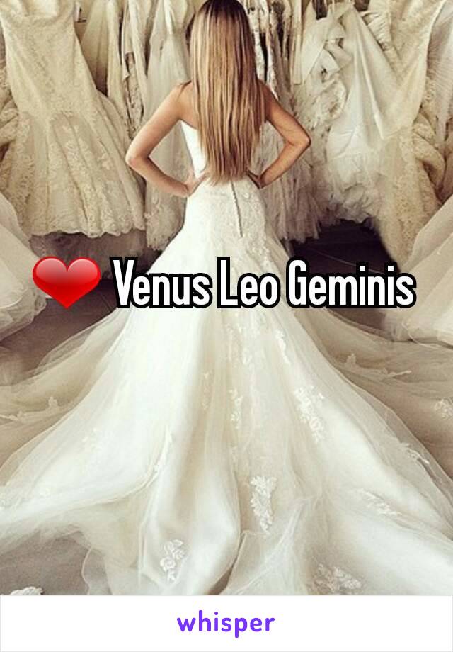 ❤ Venus Leo Geminis 
