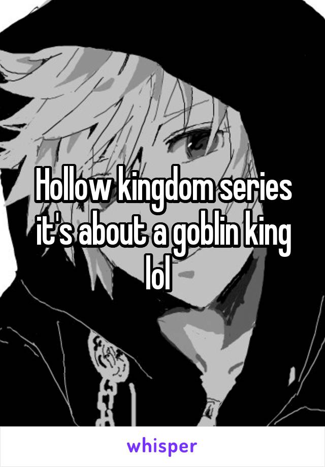 Hollow kingdom series it's about a goblin king lol  
