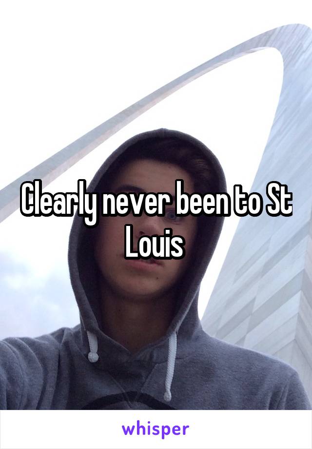 Clearly never been to St Louis 