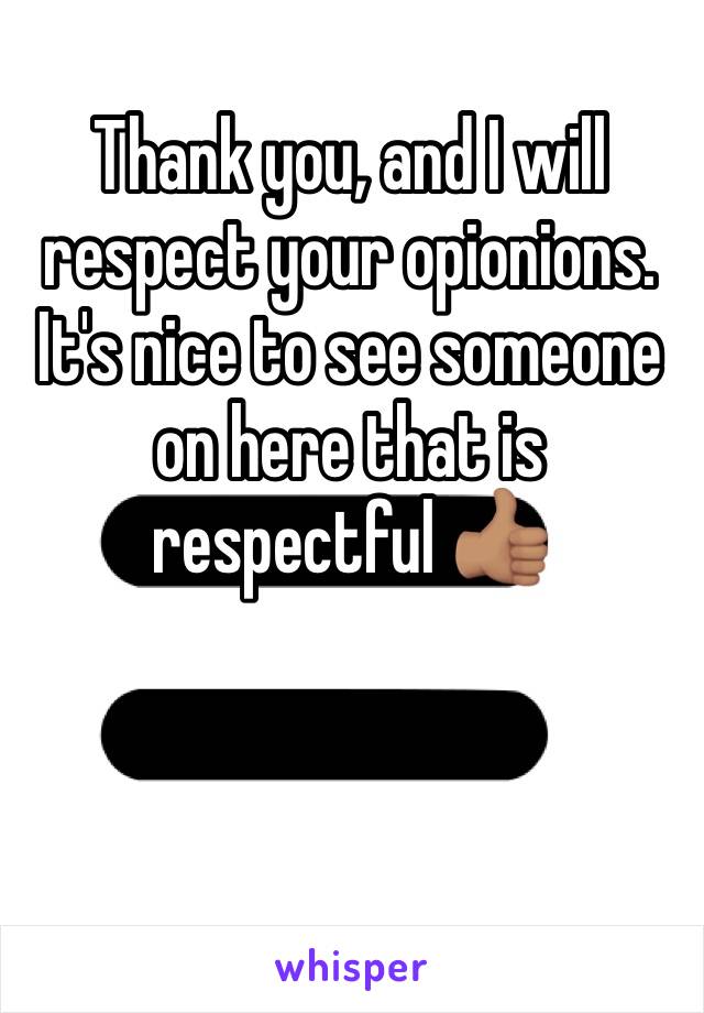 Thank you, and I will respect your opionions. It's nice to see someone on here that is respectful 👍🏽