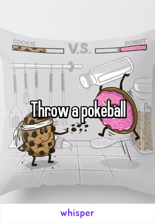 Throw a pokeball