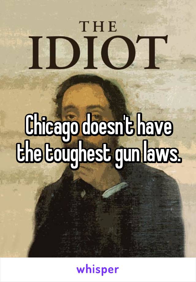 Chicago doesn't have the toughest gun laws.