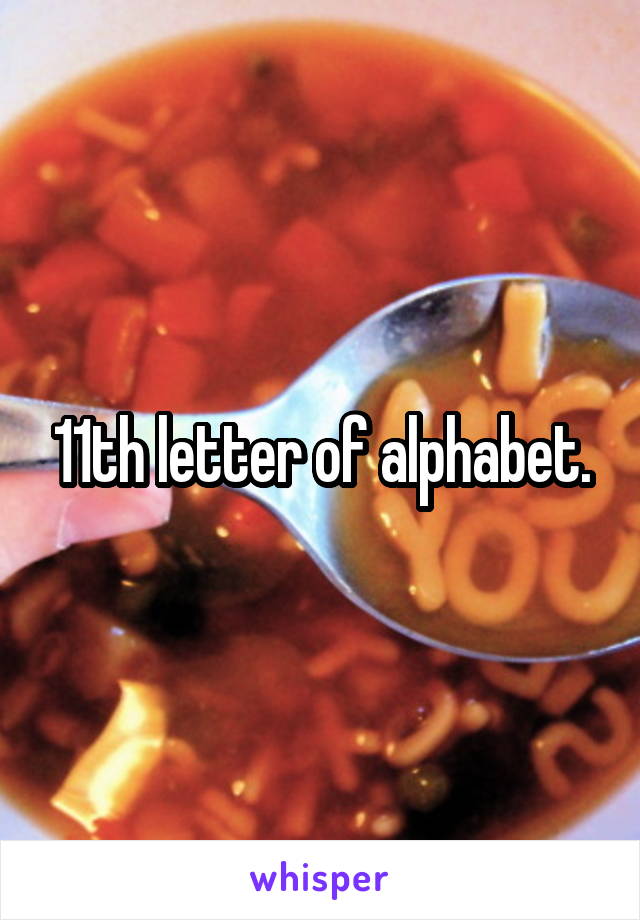 11th letter of alphabet.