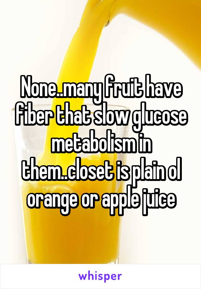 None..many fruit have fiber that slow glucose metabolism in them..closet is plain ol orange or apple juice