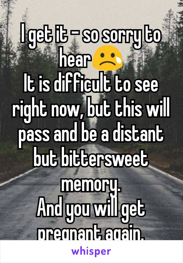 I get it - so sorry to hear😢
It is difficult to see right now, but this will pass and be a distant but bittersweet memory.
And you will get pregnant again.