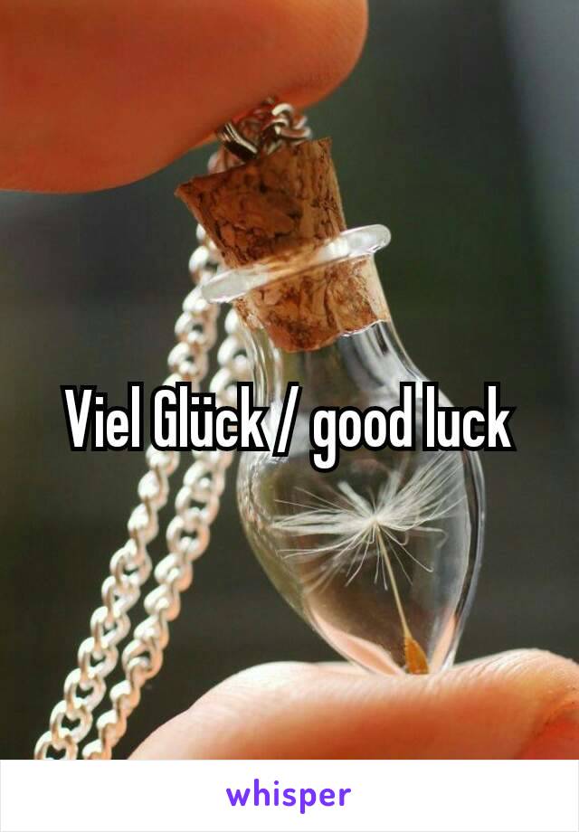 Viel Glück / good luck