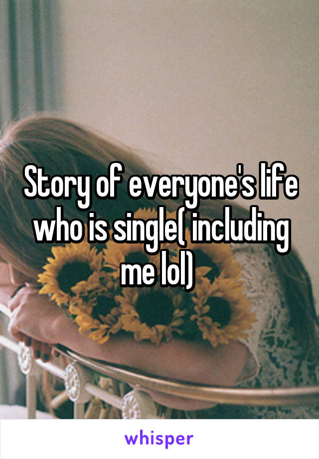 Story of everyone's life who is single( including me lol) 