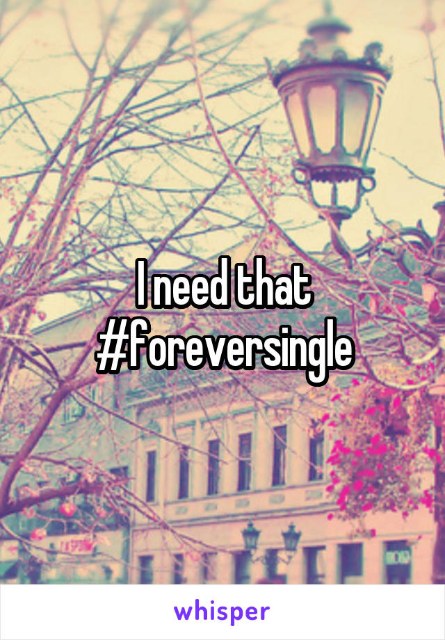 I need that #foreversingle