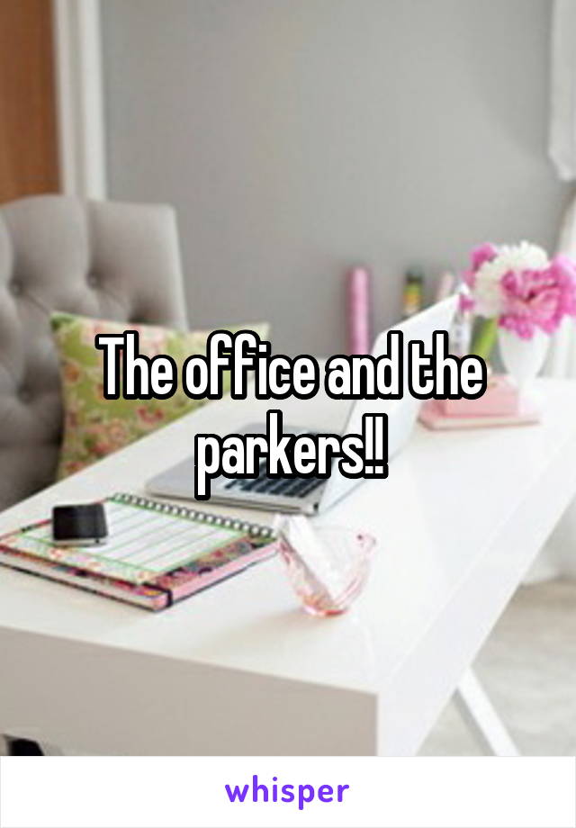 The office and the parkers!!