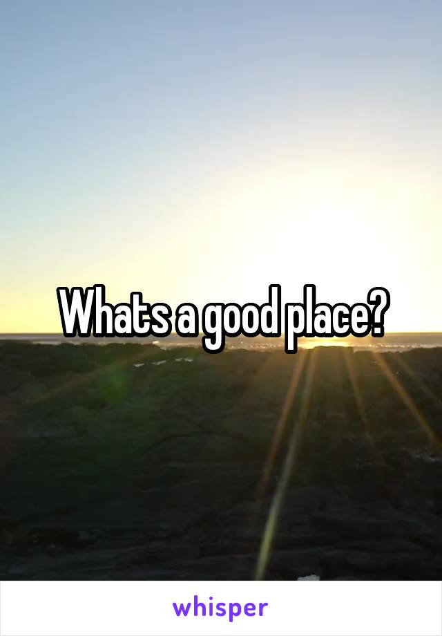 Whats a good place?