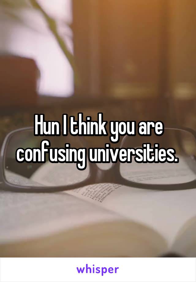 Hun I think you are confusing universities. 