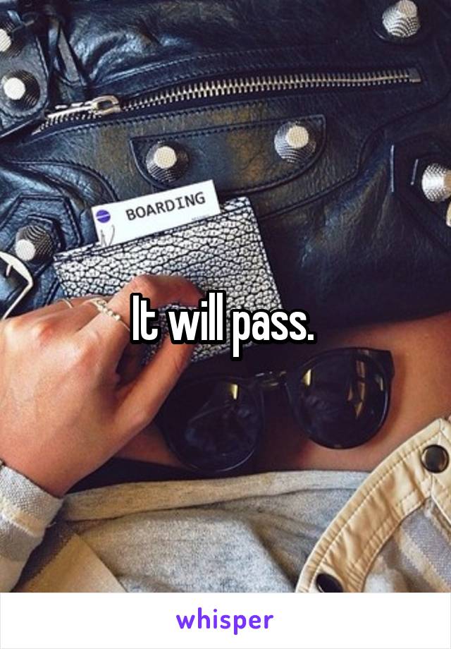 It will pass. 