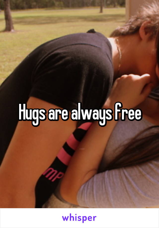 Hugs are always free