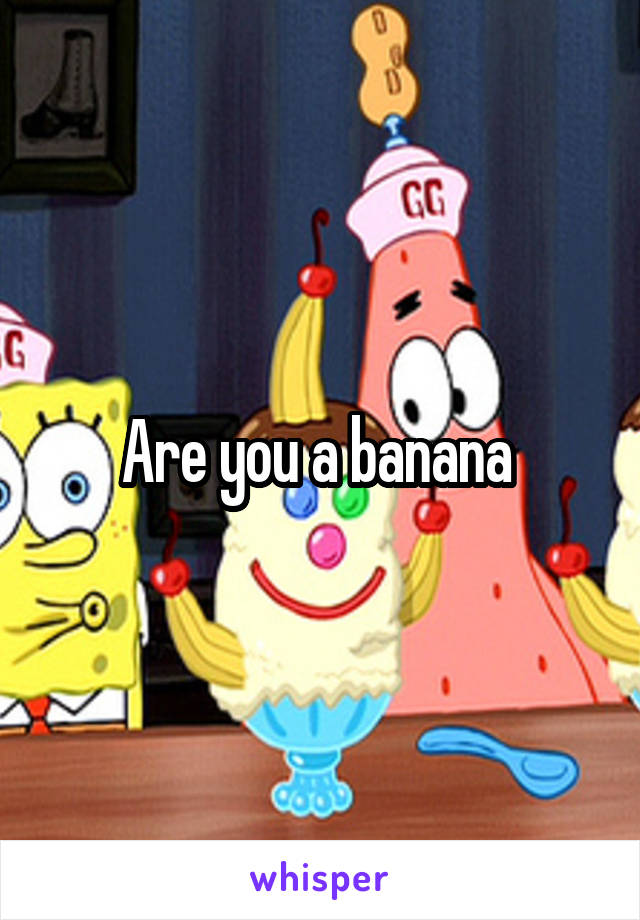 Are you a banana 