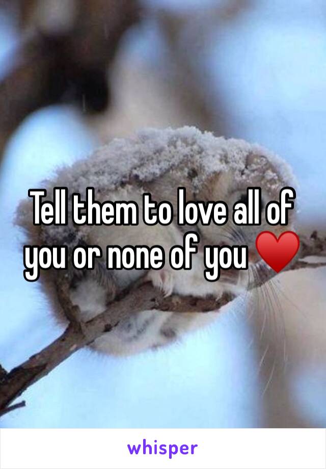 Tell them to love all of you or none of you ♥️