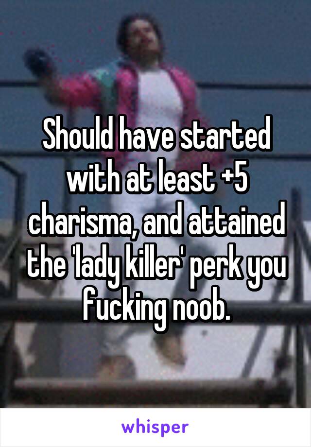 Should have started with at least +5 charisma, and attained the 'lady killer' perk you fucking noob.