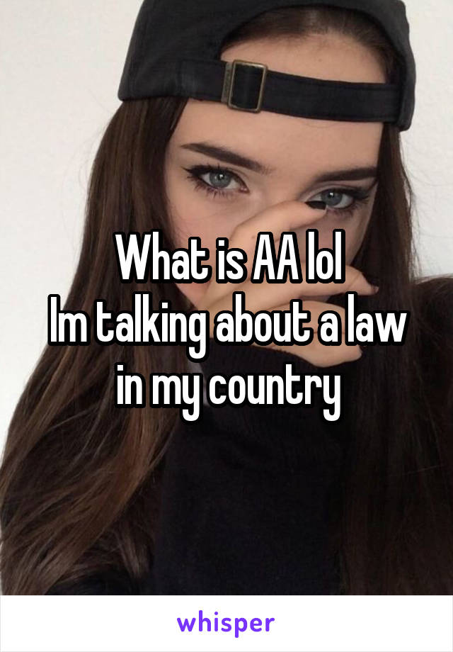 What is AA lol
Im talking about a law in my country