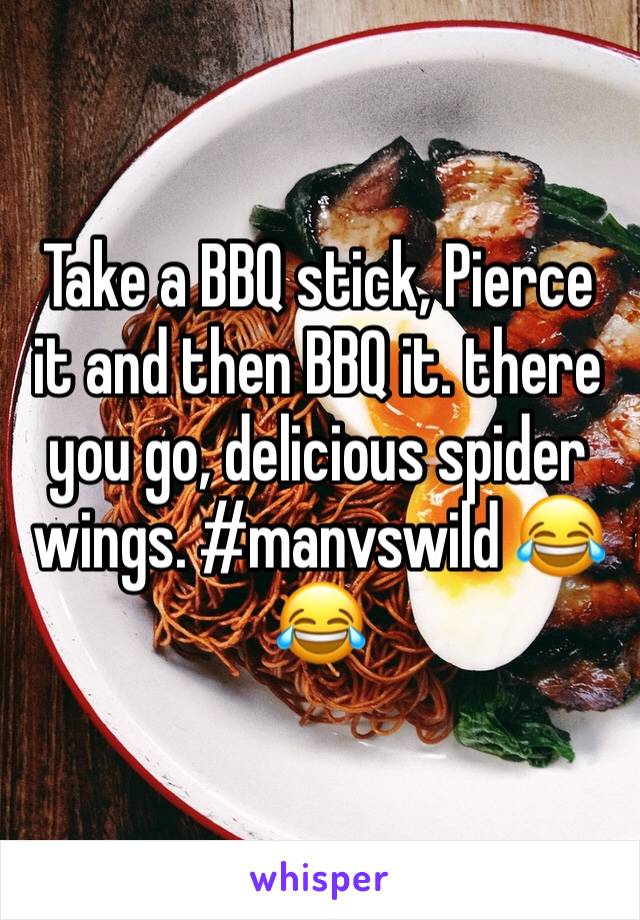 Take a BBQ stick, Pierce it and then BBQ it. there you go, delicious spider wings. #manvswild 😂😂