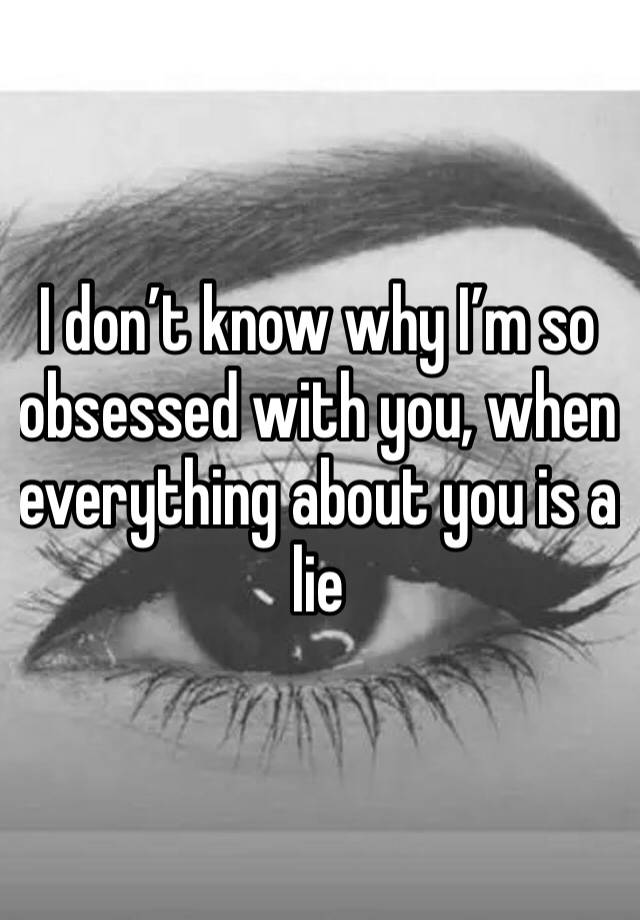 i-don-t-know-why-i-m-so-obsessed-with-you-when-everything-about-you-is