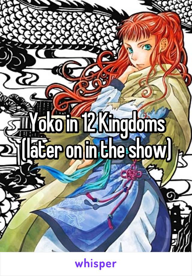 Yoko in 12 Kingdoms (later on in the show)