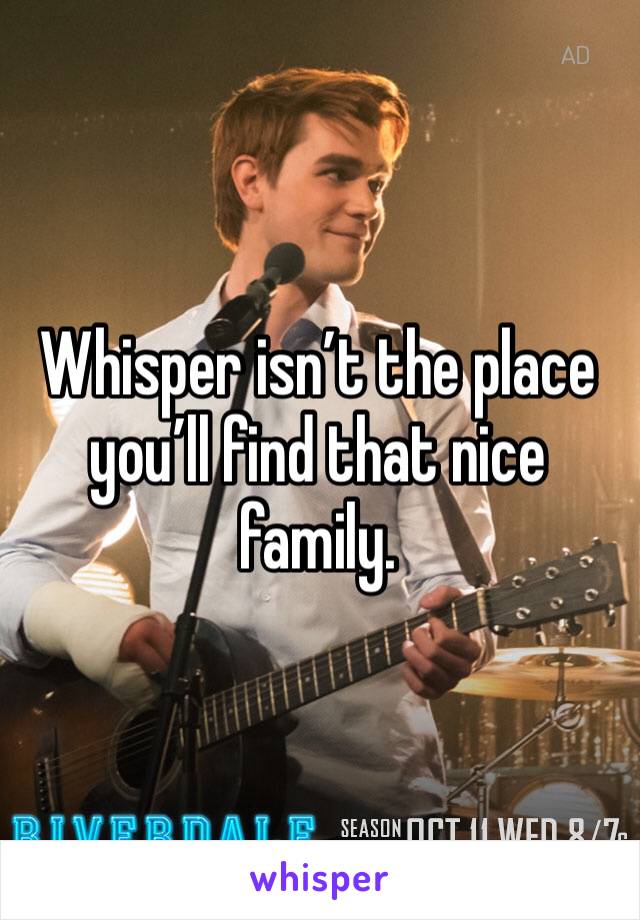 Whisper isn’t the place you’ll find that nice family. 