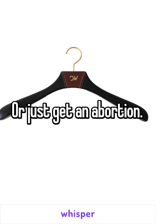 Or just get an abortion. 