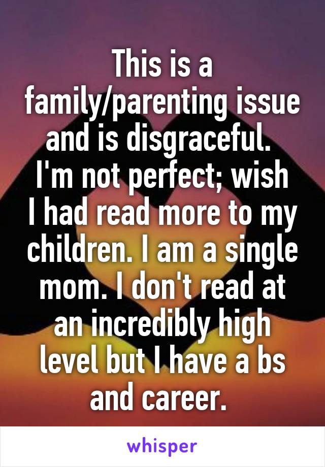 This is a family/parenting issue and is disgraceful. 
I'm not perfect; wish I had read more to my children. I am a single mom. I don't read at an incredibly high level but I have a bs and career. 
