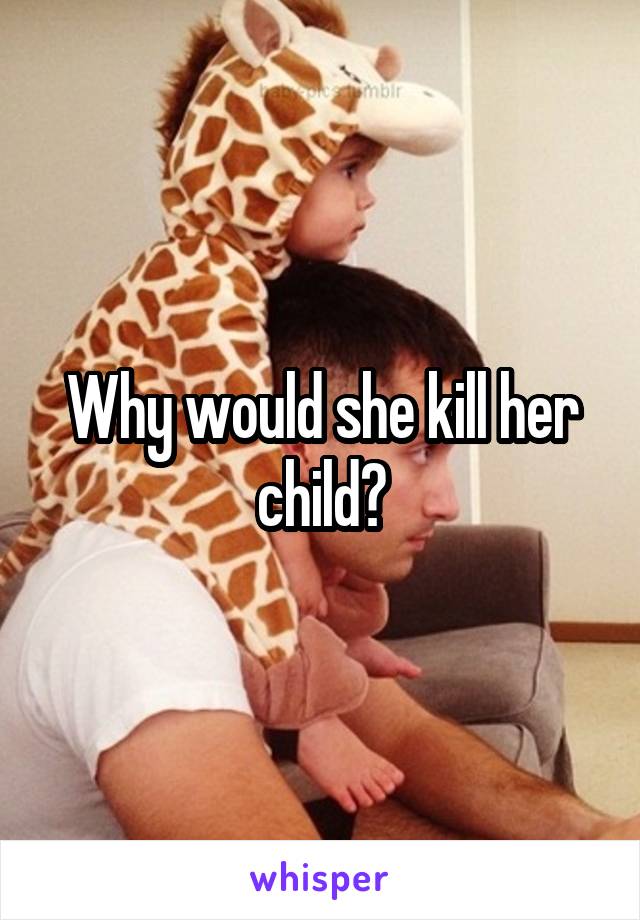 Why would she kill her child?
